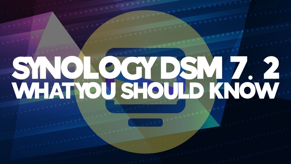 Synology DSM 7.2 - All You Need to Know