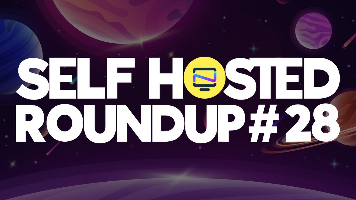 Self Hosted Roundup #28