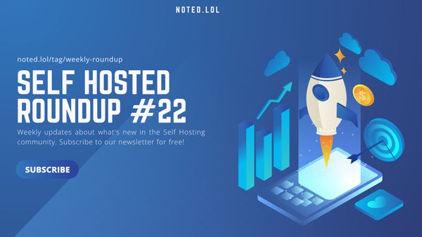Self Hosted Roundup #22